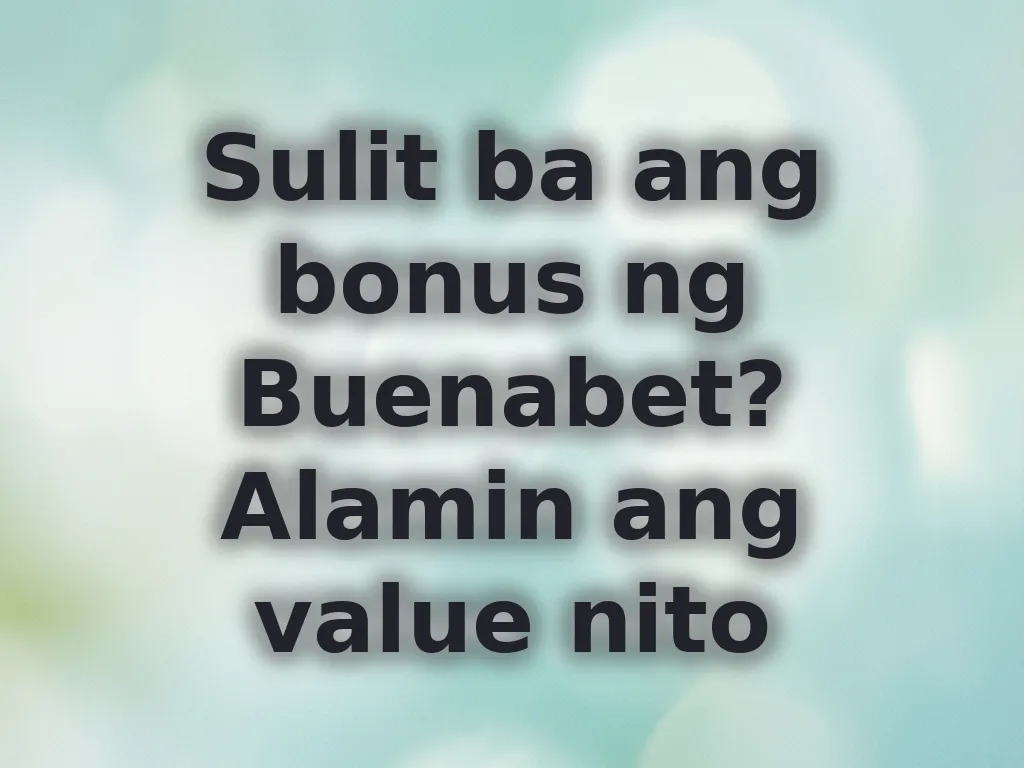 Sulit ba ang bonus ng Buenabet? Alamin ang value nito