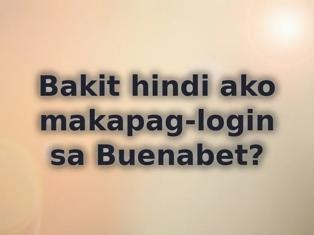 Bakit hindi ako makapag-login sa Buenabet?