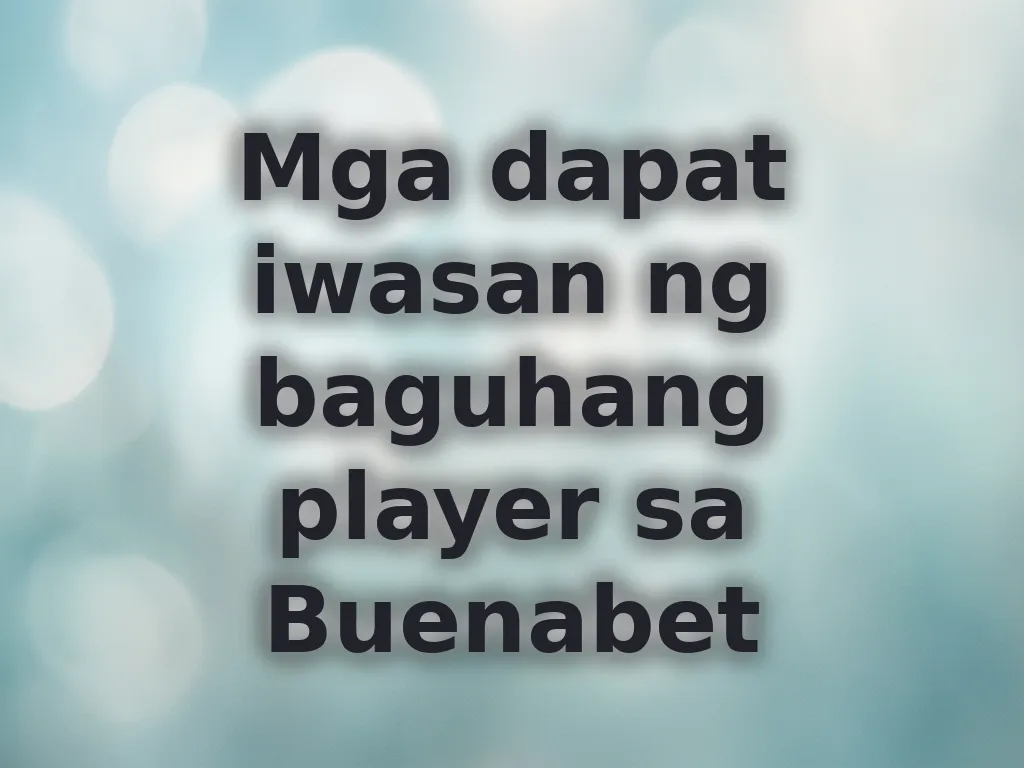 Mga dapat iwasan ng baguhang player sa Buenabet