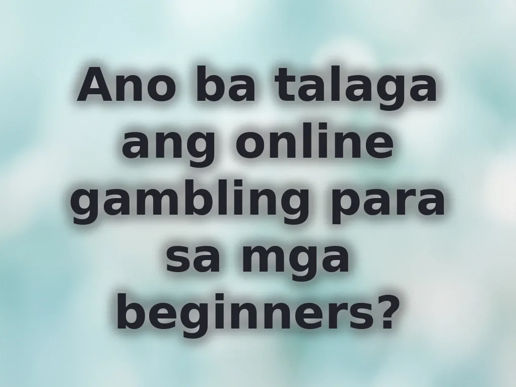 Ano ba talaga ang online gambling para sa mga beginners?