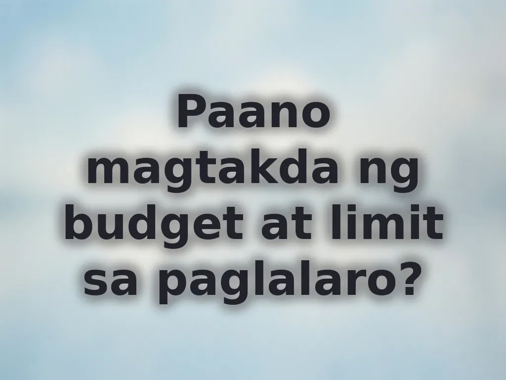 Paano magtakda ng budget at limit sa paglalaro?